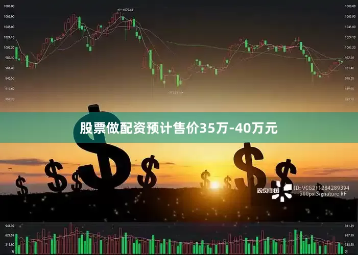 股票做配资预计售价35万-40万元