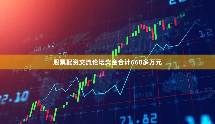 股票配资交流论坛奖金合计660多万元