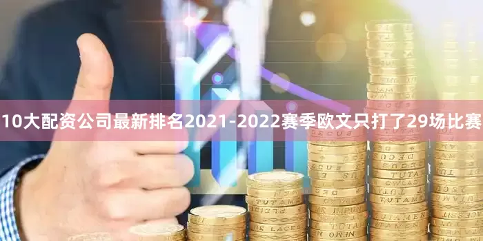 10大配资公司最新排名2021-2022赛季欧文只打了29场比赛