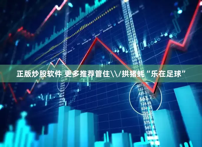 正版炒股软件 更多推荐管住\/拱猪蚝“乐在足球”