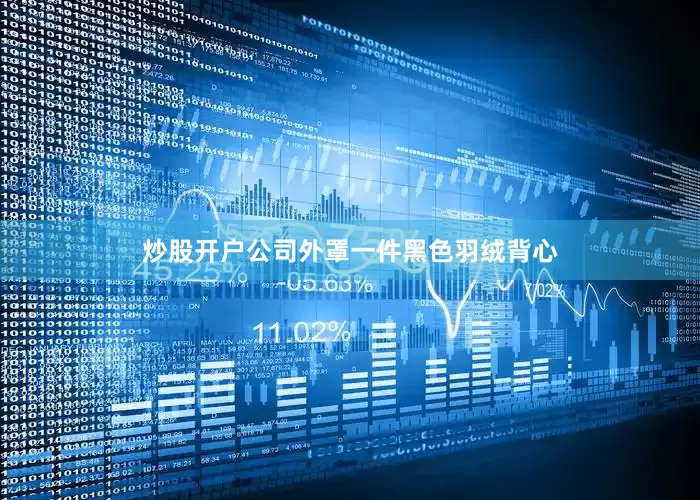 炒股开户公司外罩一件黑色羽绒背心